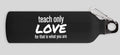 Teach Only Love Water Bottle